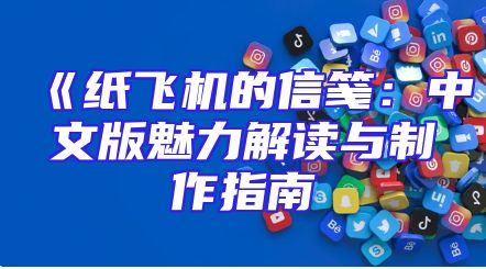 《纸飞机的信笺：中文版魅力解读与制作指南