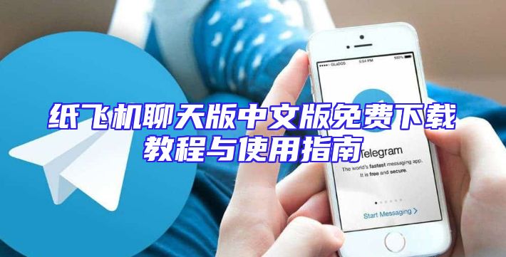 纸飞机聊天版中文版免费下载教程与使用指南