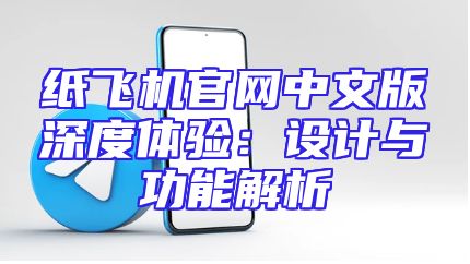 纸飞机官网中文版深度体验：设计与功能解析