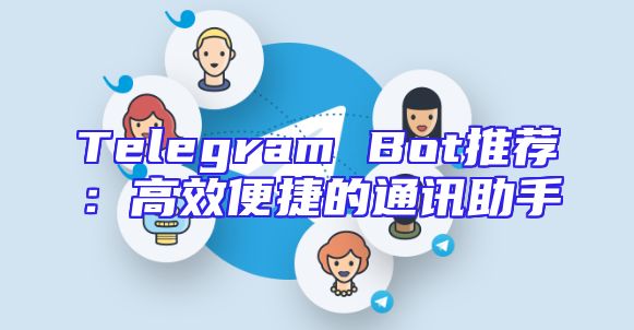 Telegram Bot推荐：高效便捷的通讯助手