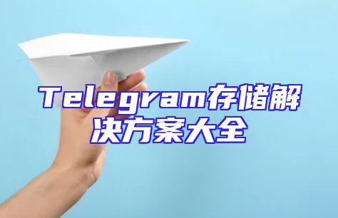 Telegram存储解决方案大全