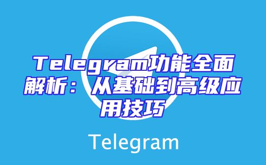 Telegram功能全面解析：从基础到高级应用技巧