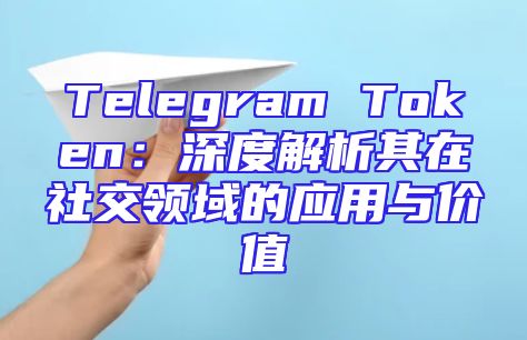 Telegram Token：深度解析其在社交领域的应用与价值