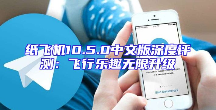 纸飞机10.5.0中文版深度评测：飞行乐趣无限升级