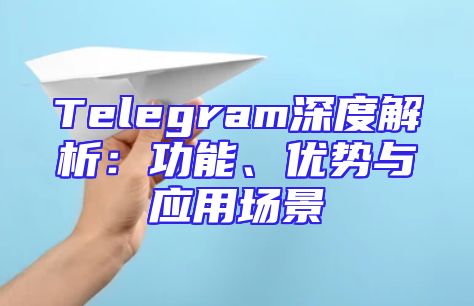 Telegram深度解析：功能、优势与应用场景