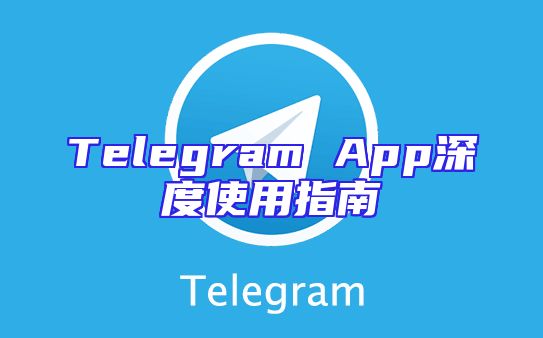Telegram App深度使用指南