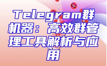 Telegram群机器：高效群管理工具解析与应用