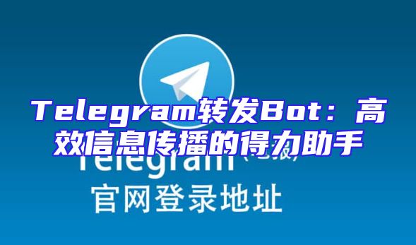Telegram转发Bot：高效信息传播的得力助手