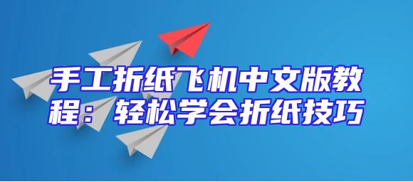 手工折纸飞机中文版教程：轻松学会折纸技巧