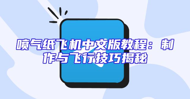 喷气纸飞机中文版教程：制作与飞行技巧揭秘
