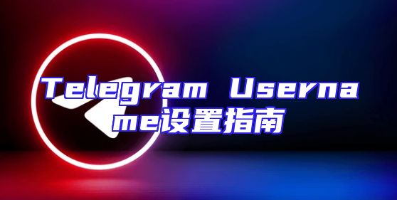 Telegram Username设置指南