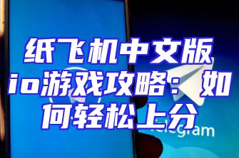 纸飞机中文版io游戏攻略：如何轻松上分