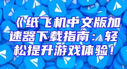 《纸飞机中文版加速器下载指南：轻松提升游戏体验！