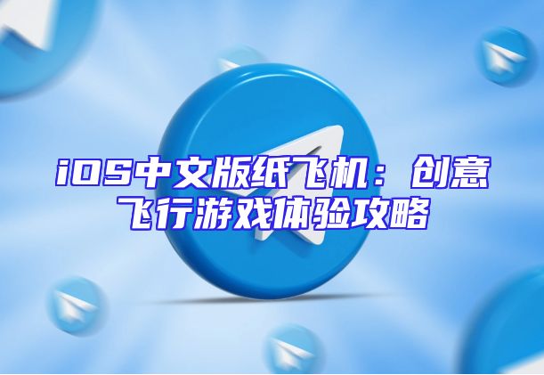 iOS中文版纸飞机：创意飞行游戏体验攻略