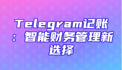 Telegram记账：智能财务管理新选择