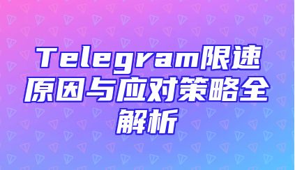 Telegram限速原因与应对策略全解析