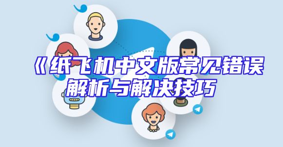 《纸飞机中文版常见错误解析与解决技巧