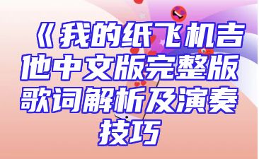 《我的纸飞机吉他中文版完整版歌词解析及演奏技巧
