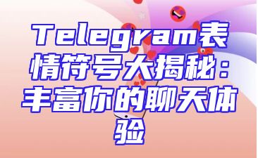 Telegram表情符号大揭秘：丰富你的聊天体验
