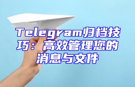 Telegram归档技巧：高效管理您的消息与文件