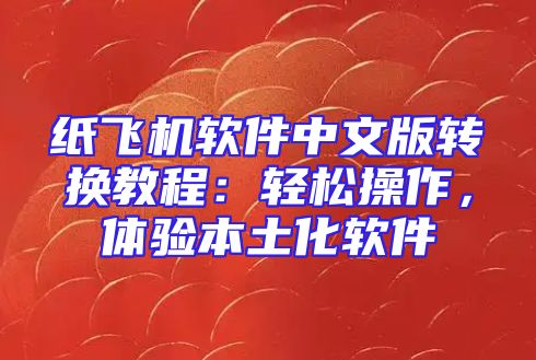 纸飞机软件中文版转换教程：轻松操作，体验本土化软件