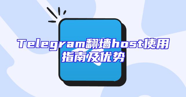Telegram翻墙host使用指南及优势
