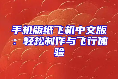 手机版纸飞机中文版：轻松制作与飞行体验