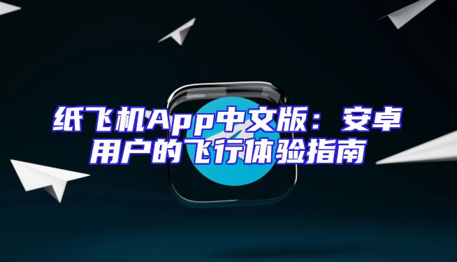 纸飞机App中文版：安卓用户的飞行体验指南