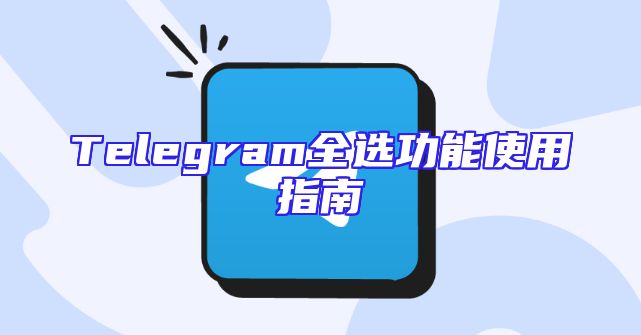 Telegram全选功能使用指南