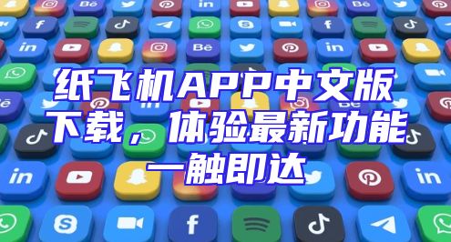 纸飞机APP中文版下载，体验最新功能一触即达