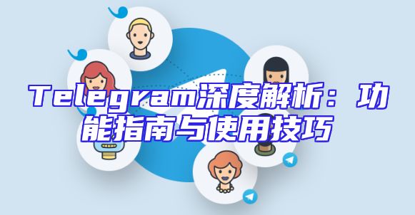 Telegram深度解析：功能指南与使用技巧