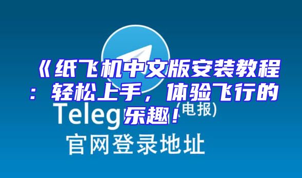 《纸飞机中文版安装教程：轻松上手，体验飞行的乐趣！