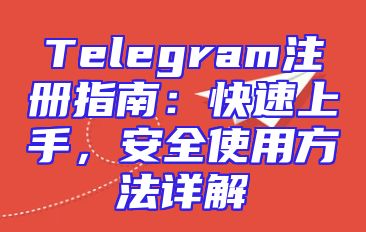 Telegram注册指南：快速上手，安全使用方法详解