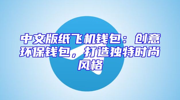 中文版纸飞机钱包：创意环保钱包，打造独特时尚风格
