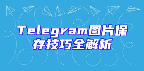 Telegram图片保存技巧全解析