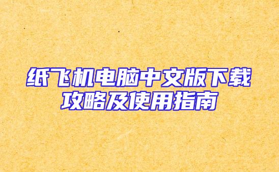 纸飞机电脑中文版下载攻略及使用指南
