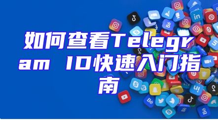 如何查看Telegram ID快速入门指南