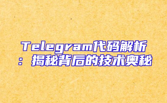 Telegram代码解析：揭秘背后的技术奥秘