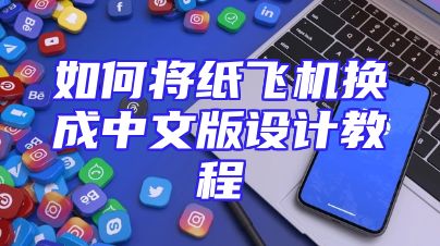 如何将纸飞机换成中文版设计教程