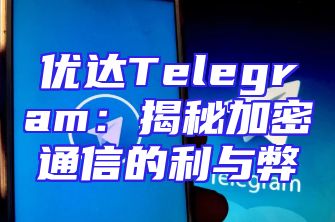 优达Telegram：揭秘加密通信的利与弊