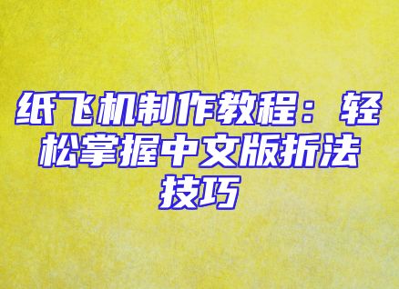 纸飞机制作教程：轻松掌握中文版折法技巧