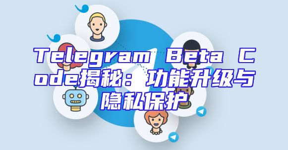 Telegram Beta Code揭秘：功能升级与隐私保护