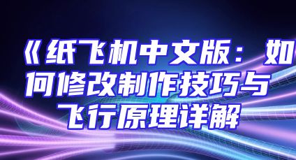 《纸飞机中文版：如何修改制作技巧与飞行原理详解
