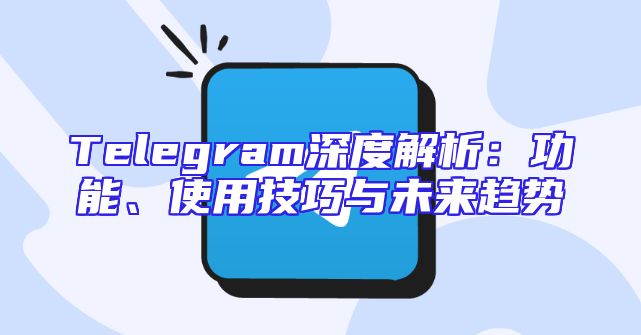 Telegram深度解析：功能、使用技巧与未来趋势