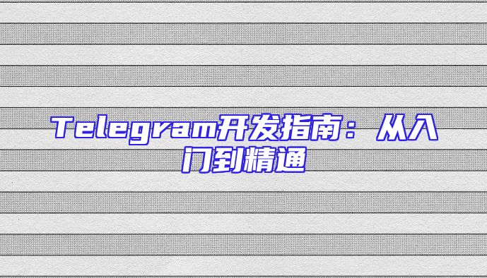 Telegram开发指南：从入门到精通