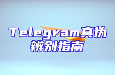 Telegram真伪辨别指南