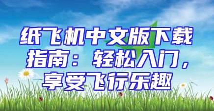 纸飞机中文版下载指南：轻松入门，享受飞行乐趣