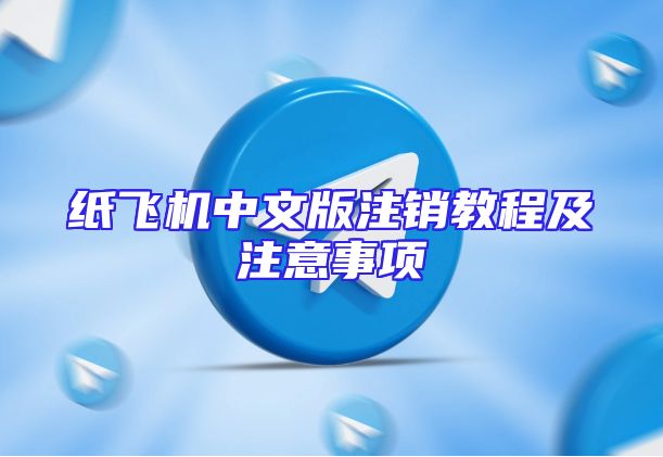 纸飞机中文版注销教程及注意事项