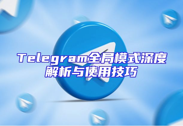 Telegram全局模式深度解析与使用技巧