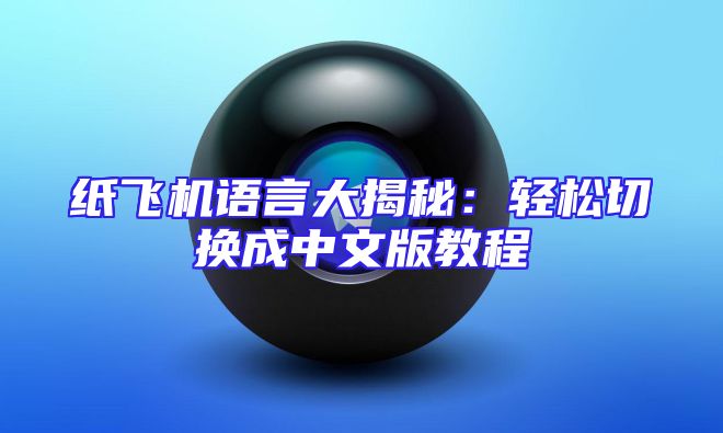 纸飞机语言大揭秘：轻松切换成中文版教程